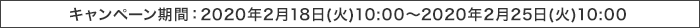 キャンペーン期間：2020年2月18日(火)10:00～2020年2月25日(火)10:00